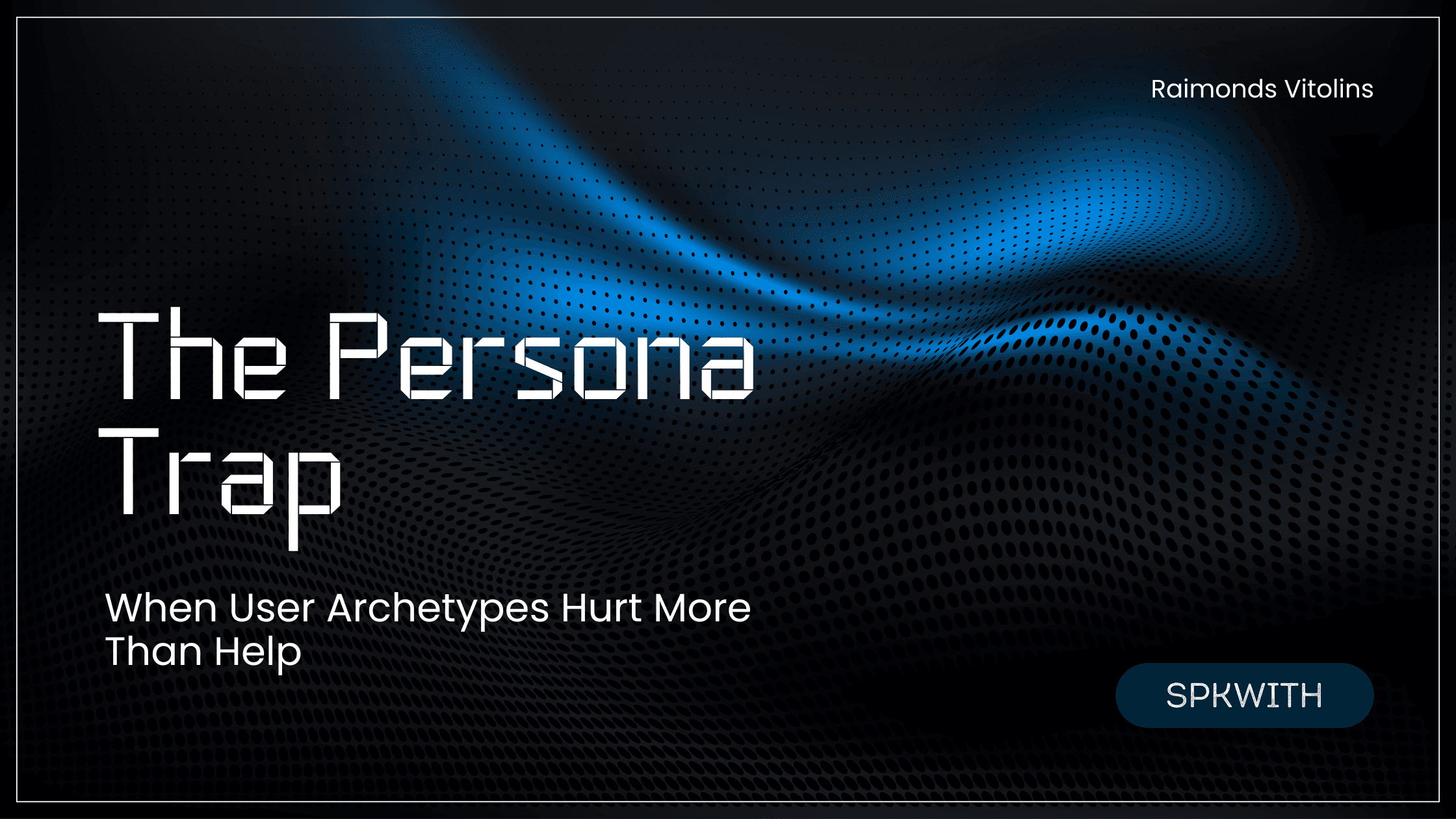 The Persona Trap - When User Archetypes Hurt More Than Help