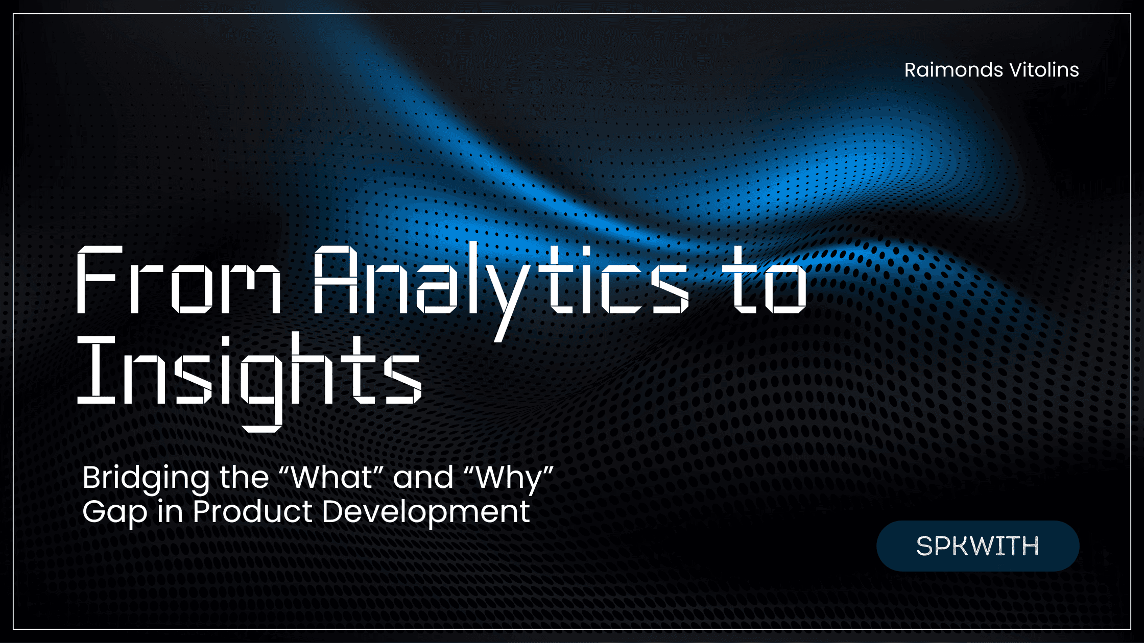 From Analytics to Insights - Bridging the "What" and "Why" Gap in Product Development