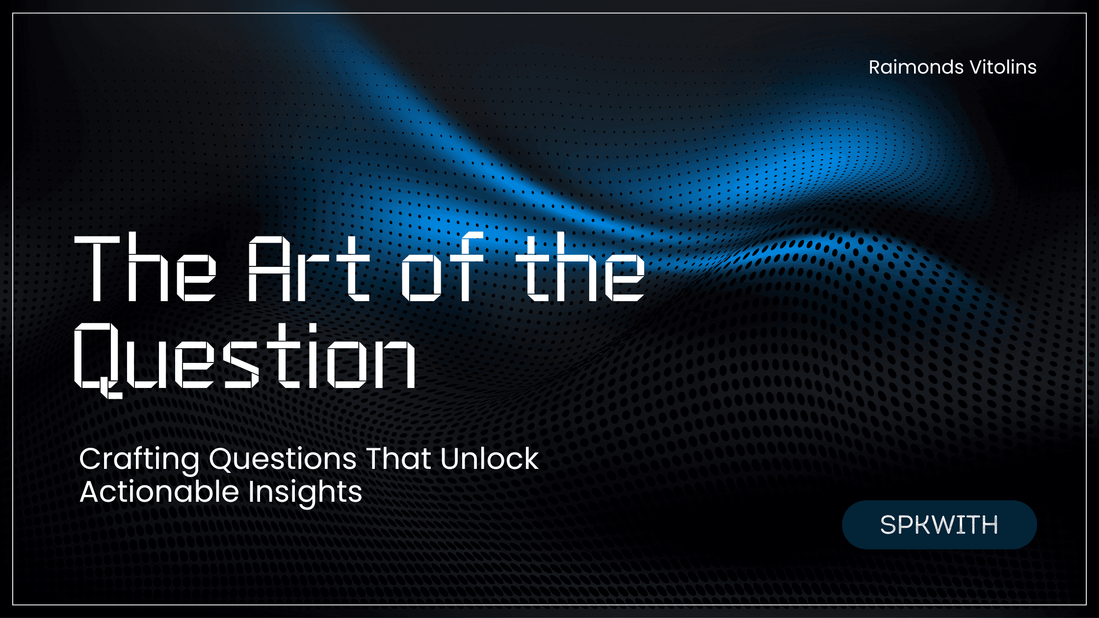 The Art of the Question - Crafting Questions That Unlock Actionable Insights